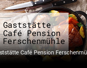 Jetzt bei Gaststätte Café Pension Ferschenmühle einen Tisch reservieren